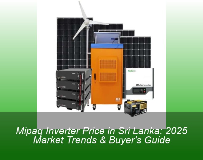 Mipaq Inverter Price in Sri Lanka: 2025 Market Trends & Buyer's Guide